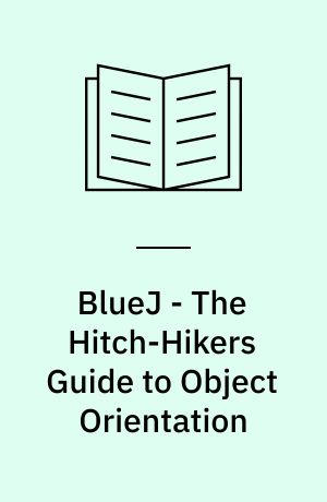 BlueJ - The Hitch-Hikers Guide to Object Orientation
