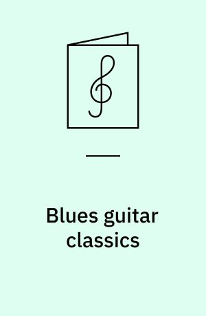 Blues guitar classics : the essential step-by-step guide to blues guitar styles & techniques