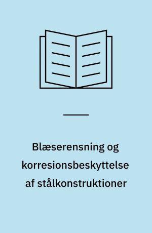 Blæserensning og korresionsbeskyttelse af stålkonstruktioner : demonstrationsprojekter for anvendelse af mindre forurenende blæserensningsmetoder og vandige malinger til korrosionsbeskyttelse af stålkonstruktioner