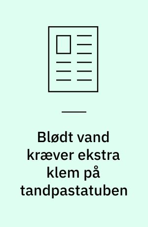 Blødt vand kræver ekstra klem på tandpastatuben