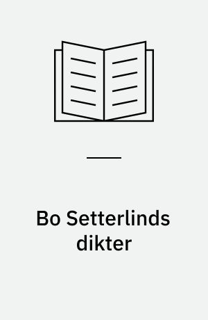 Bo Setterlinds dikter : i urval och med kommentarer av författaren