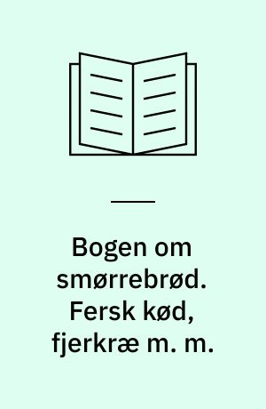 Bogen om smørrebrød. Fersk kød, fjerkræ m. m.