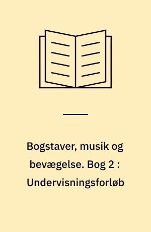 Bogstaver, musik og bevægelse : læsning på et musisk-kreativt grundlag. Bog 2 : Undervisningsforløb
