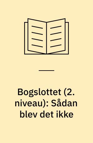 Bogslottet (2. niveau): Sådan blev det ikke