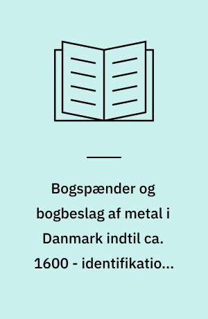 Bogspænder og bogbeslag af metal i Danmark indtil ca. 1600 - identifikation, typologi, datering og proveniens