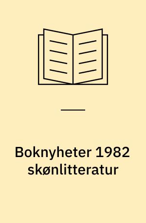 Boknyheter 1982 skønlitteratur : i urval för Bibliotek