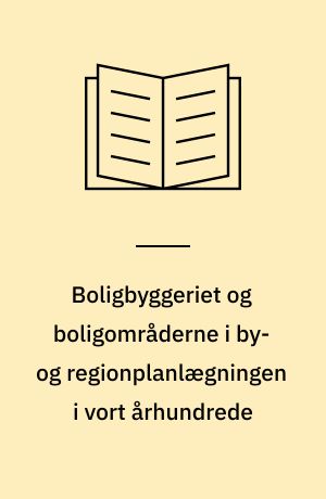 Boligbyggeriet og boligområderne i by- og regionplanlægningen i vort århundrede : 4. seminar, juni 1989
