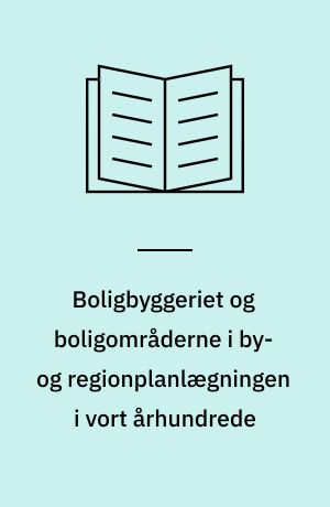 Boligbyggeriet og boligområderne i by- og regionplanlægningen i vort århundrede : 4. seminar, juni 1989