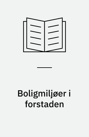 Boligmiljøer i forstaden : foreløbige resultater af en sammenlignende undersøgelse af syv nyere forstadsbebyggelser i hovedstaden og provinsen