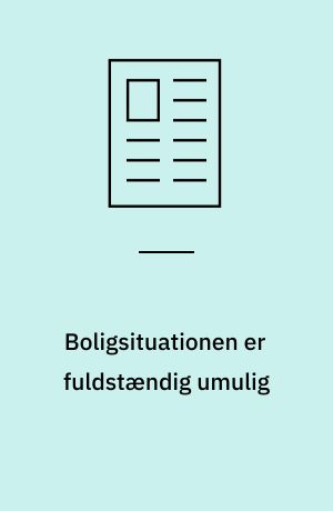 Boligsituationen er fuldstændig umulig