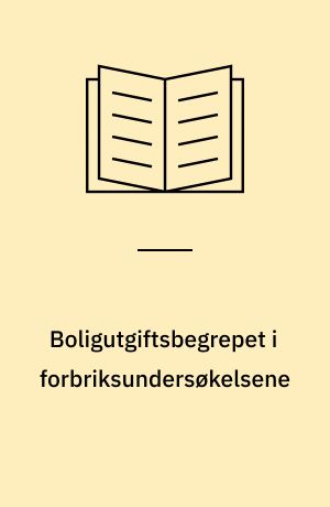 Boligutgiftsbegrepet i forbriksundersøkelsene : en metodestudie