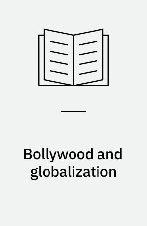 Bollywood and globalization : Indian popular cinema, nation, and diaspora