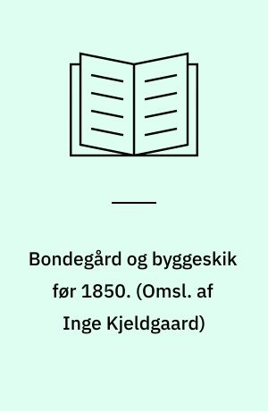 Bondegård og byggeskik før 1850. (Omsl. af Inge Kjeldgaard)