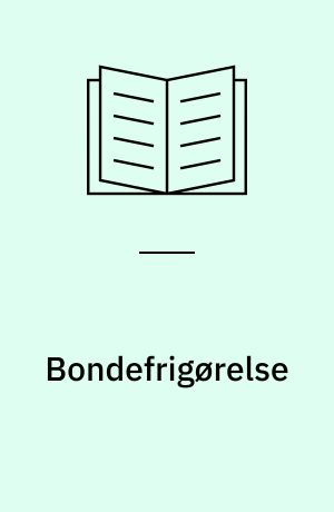 Bondefrigørelse : dansk landbrug i fortid, nutid og fremtid