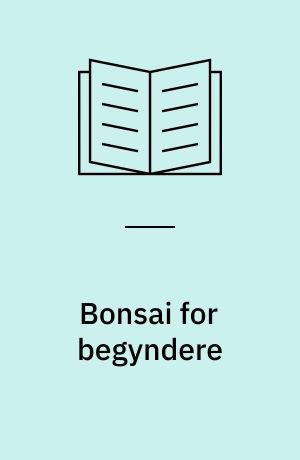 Bonsai for begyndere : dyrk dine egne miniaturetræer