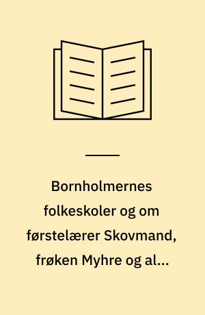 Bornholmernes folkeskoler og om førstelærer Skovmand, frøken Myhre og alle de andre