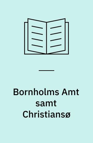 Bornholms Amt samt Christiansø : beskrevet efter Opfordring fra Det Kongelige Landhuusholdnings-Selskab