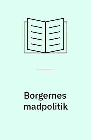 Borgernes madpolitik : en undersøgelse af forbrugernes bud på fremtidensfødevarepolitik