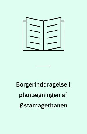 Borgerinddragelse i planlægningen af Østamagerbanen : en analyse af borgernes mulighed for indflydelse gennem planlægningsdemokratiet : hovedopgave
