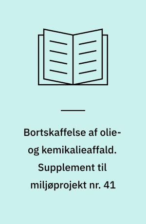 Bortskaffelse af olie- og kemikalieaffald. Supplement til miljøprojekt nr. 41 : eksempler fra virksomheder og kommuner