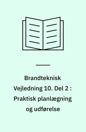 Brandteknisk Vejledning 10. Del 2 : Praktisk planlægning og udførelse