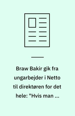 Braw Bakir gik fra ungarbejder i Netto til direktøren for det hele: "Hvis man er sådan en, som folk godt kan lide at hjælpe, får man også succes"