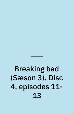 Breaking bad. Disc 4, episodes 11-13