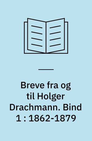 Breve fra og til Holger Drachmann. Bind 1 : 1862-1879