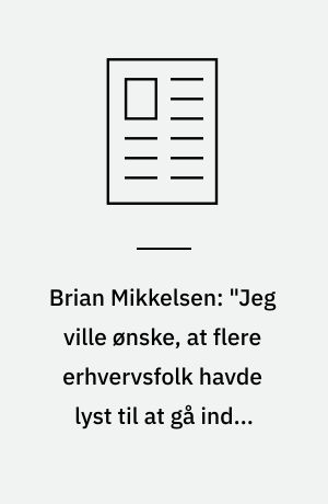 Brian Mikkelsen: "Jeg ville ønske, at flere erhvervsfolk havde lyst til at gå ind i politik"