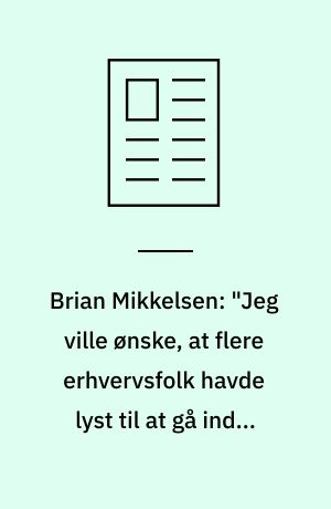 Brian Mikkelsen: "Jeg ville ønske, at flere erhvervsfolk havde lyst til at gå ind i politik"