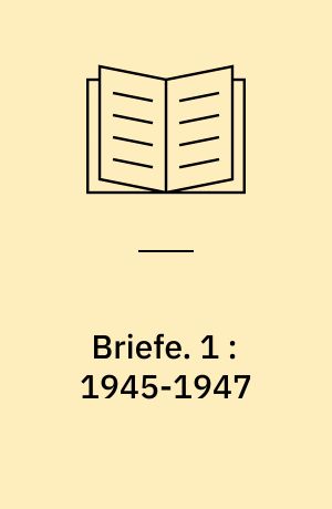 Briefe. 1 : 1945-1947