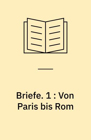 Briefe. 1 : Von Paris bis Rom
