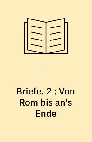 Briefe. 2 : Von Rom bis an's Ende