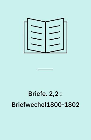 Briefe. 2,2 : Briefwechel1800-1802 : Erklärende Anmerkungen, Register