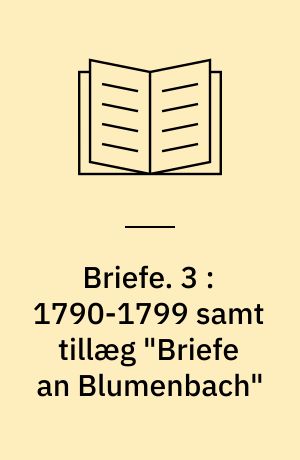 Briefe. 3 : 1790-1799 samt tillæg "Briefe an Blumenbach"