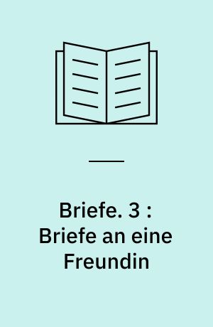 Briefe. 3 : Briefe an eine Freundin