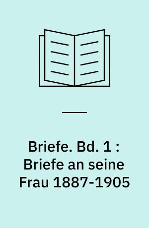Briefe. Bd. 1 : Briefe an seine Frau 1887-1905