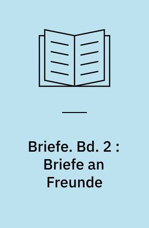Briefe. Bd. 2 : Briefe an Freunde