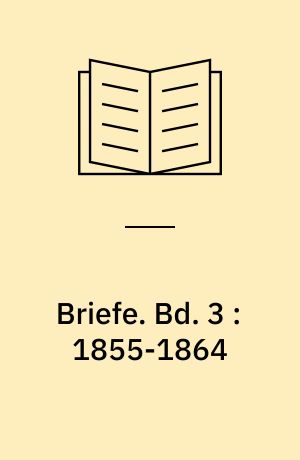 Briefe : Bd. 1-5, 7-8. Bd. 3 : 1855-1864