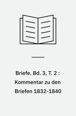 Briefe : Textkritische und kommentierte Ausgabe in drei Bänden. Bd. 3, T. 2 : Kommentar zu den Briefen 1832-1840 : Register