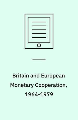 Britain and European Monetary Cooperation, 1964-1979