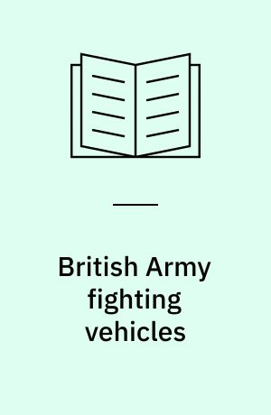British Army fighting vehicles : 1945 to the present