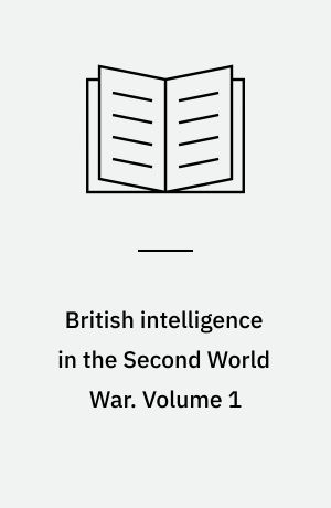 British intelligence in the Second World War : its influence on strategy and operations. Volume 1