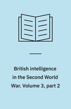 British intelligence in the Second World War : its influence on strategy and operations. Volume 3, part 2