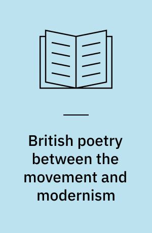 British poetry between the movement and modernism : Anthony Thwaite and Philip Larkin