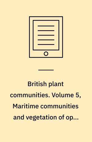 British plant communities. Volume 5, Maritime communities and vegetation of open habitats