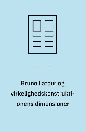 Bruno Latour og virkelighedskonstruktionens dimensioner