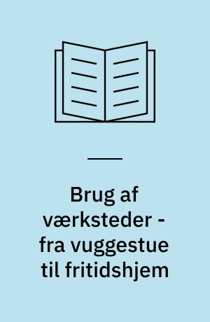 Brug af værksteder - fra vuggestue til fritidshjem