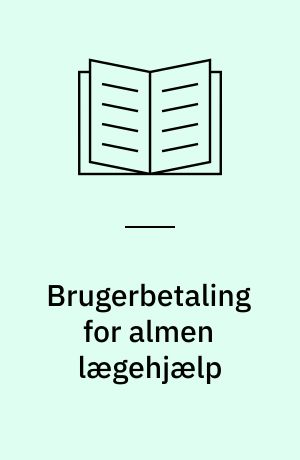 Brugerbetaling for almen lægehjælp : en sundhedsøkonomisk analyse