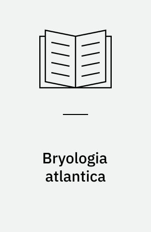 Bryologia atlantica : Die Laubmoose der atlantischen Inseln (unter Ausschluss der europäischen und arktischen Gebiete)